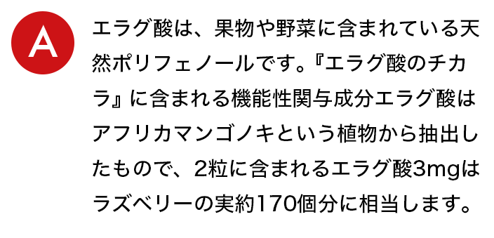 a.エラグ酸は、果物や野菜に含まれている天然ポリフェノールです。